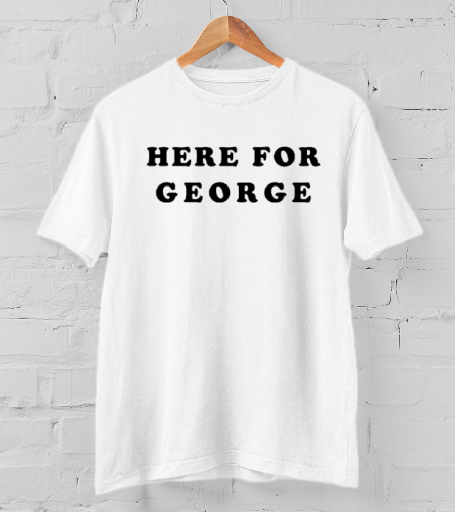 Here For George Tribute Tee Supporting George Fans T-Shirt