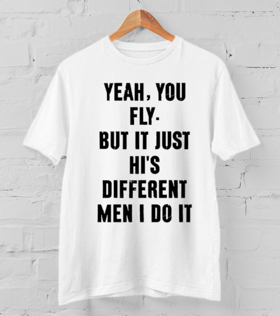 Yeah You Fly But It Just Hits Different Men I Do It T-Shirt