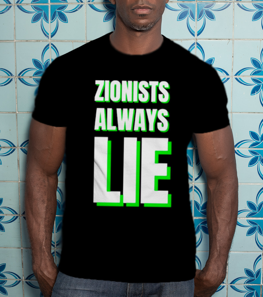 Zionists Always Lie Anti-War T-Shirt