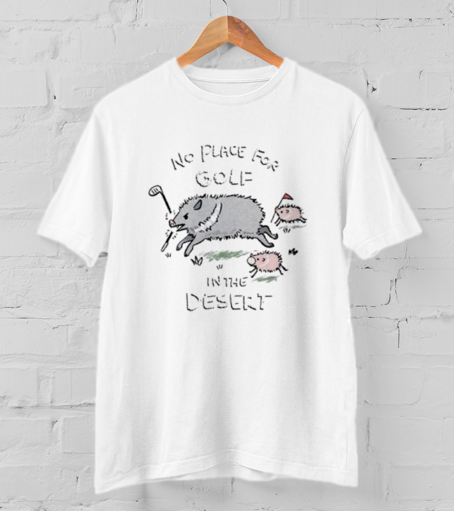 No Place For Golf In The Desert With Pigs And Cactus Golf Club T-Shirt