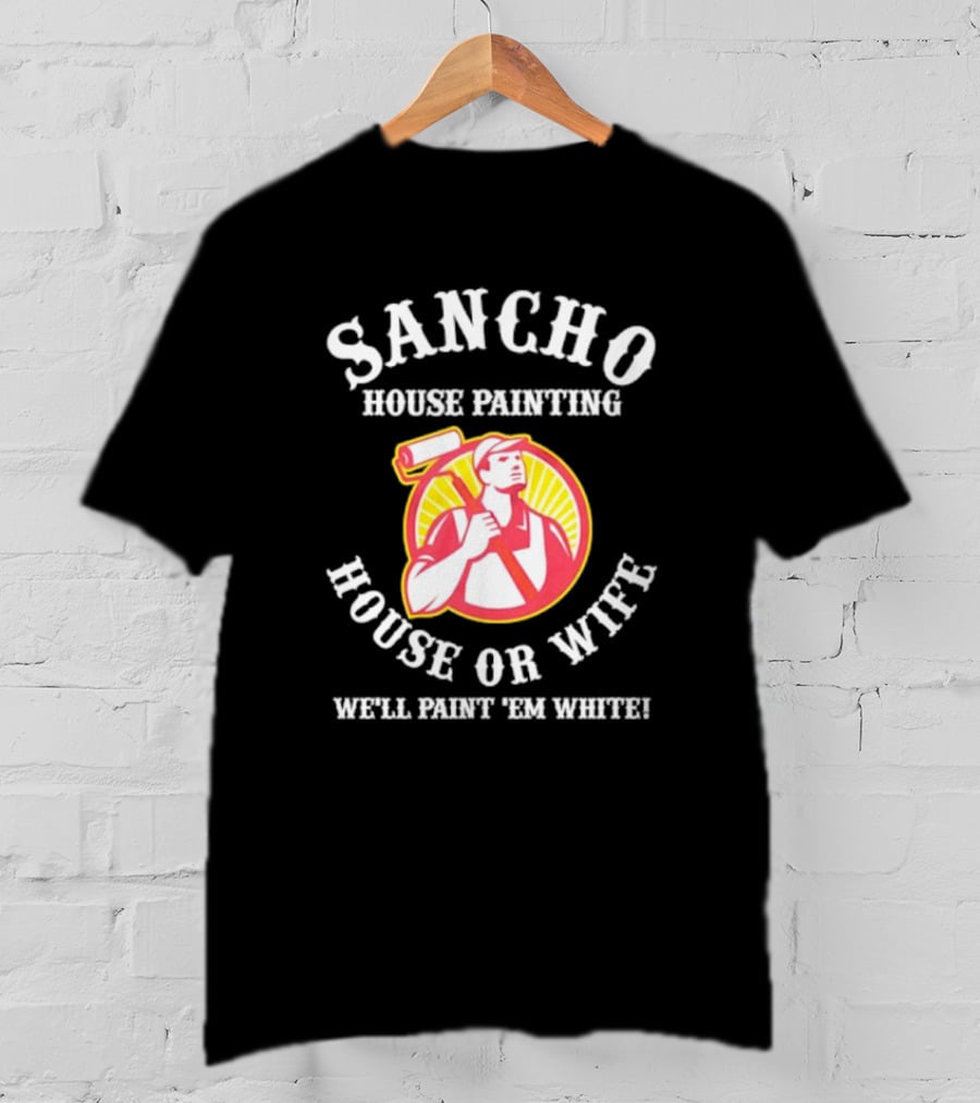Sancho House Painting Expert Service We'll Paint 'Em T-Shirt