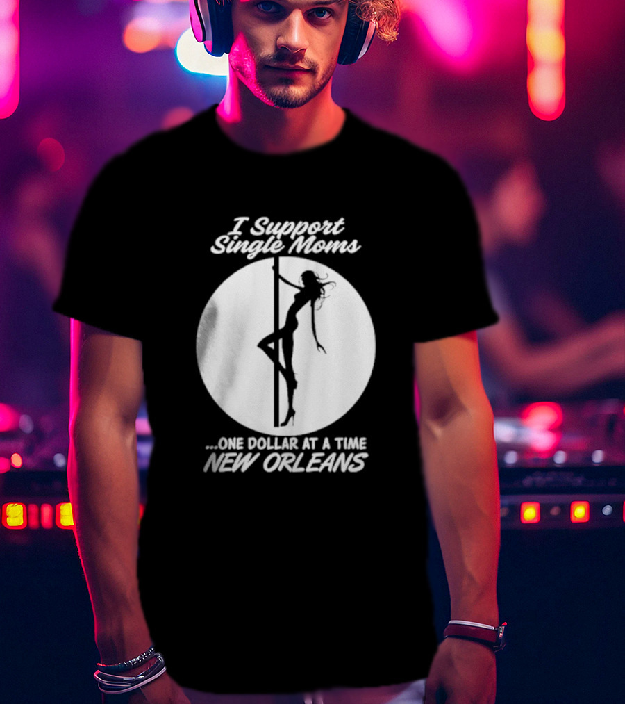 I Support Single Moms One Dollar At A Time New Orleans Iconic T-Shirt