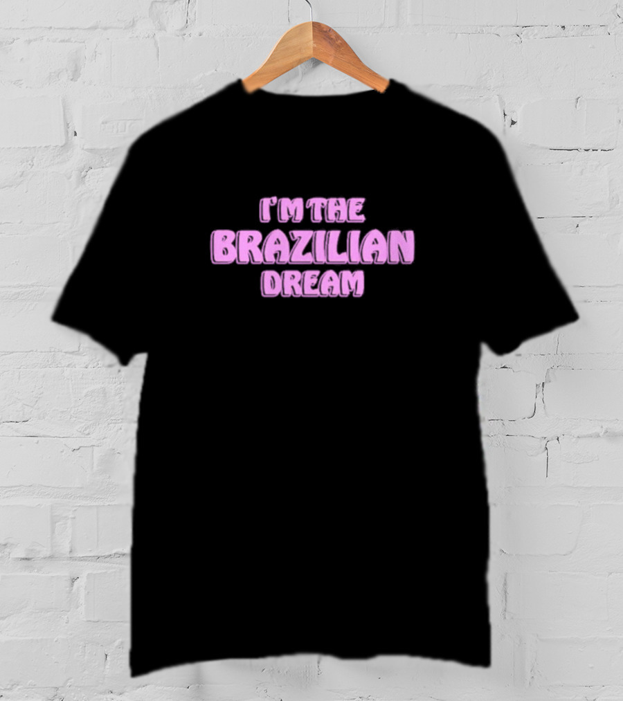 I'm The Brazilian Dream Text In Pink T-Shirt