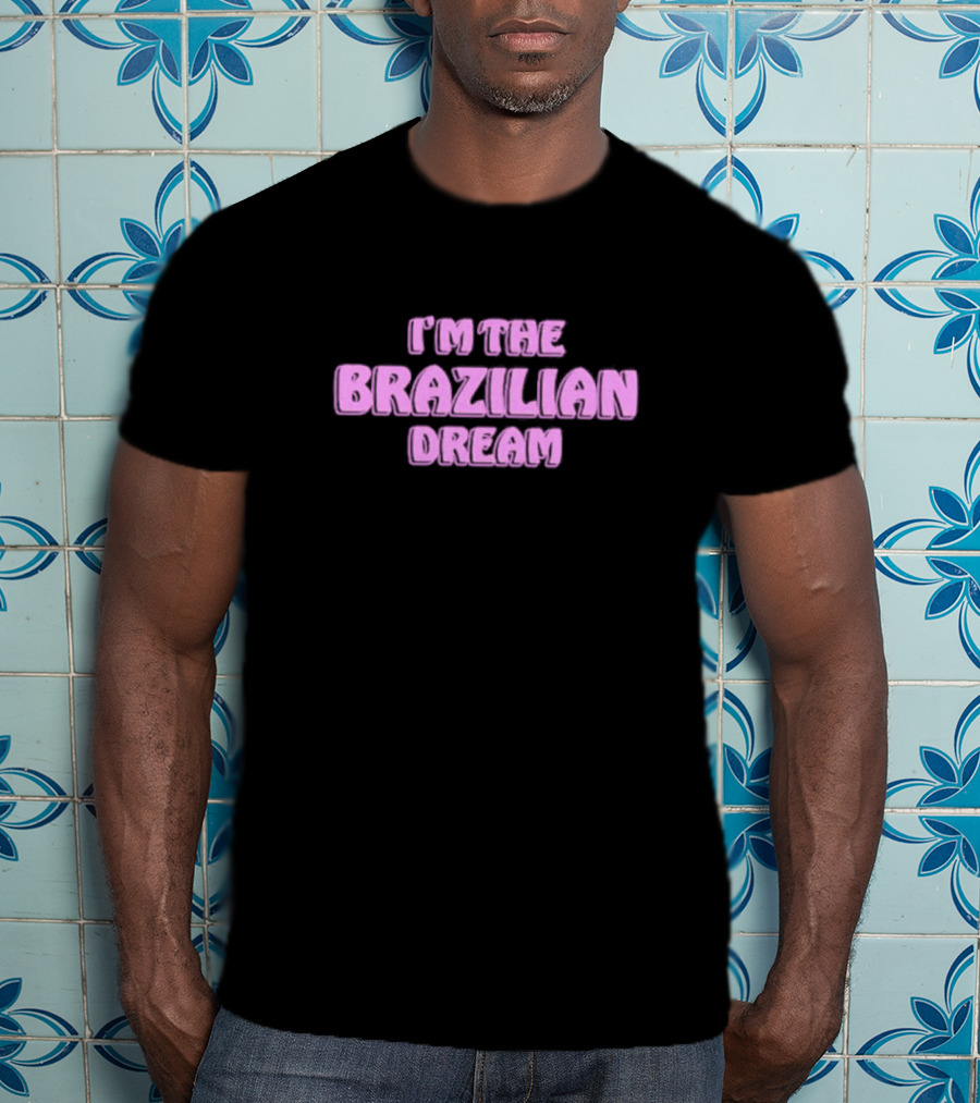 I'm The Brazilian Dream Text In Pink T-Shirt