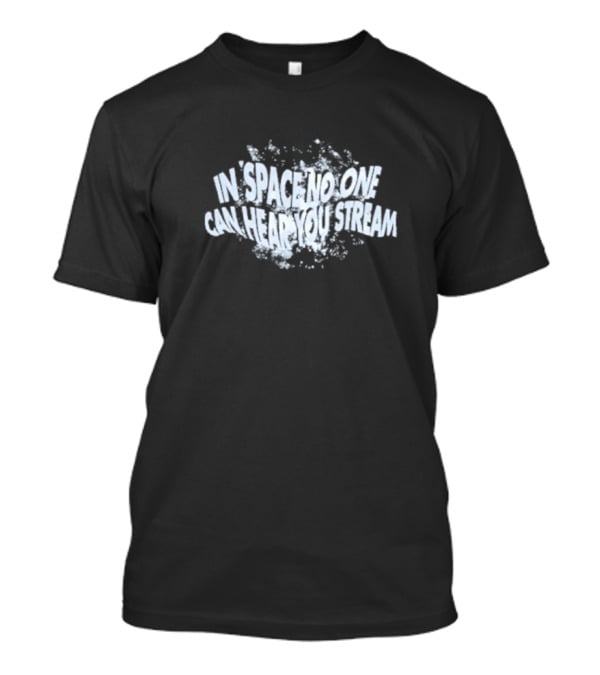 In Space No One Can Hear You Stream T-Shirt