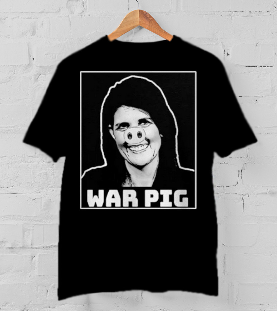 Nikki Haley War Pig T-Shirt