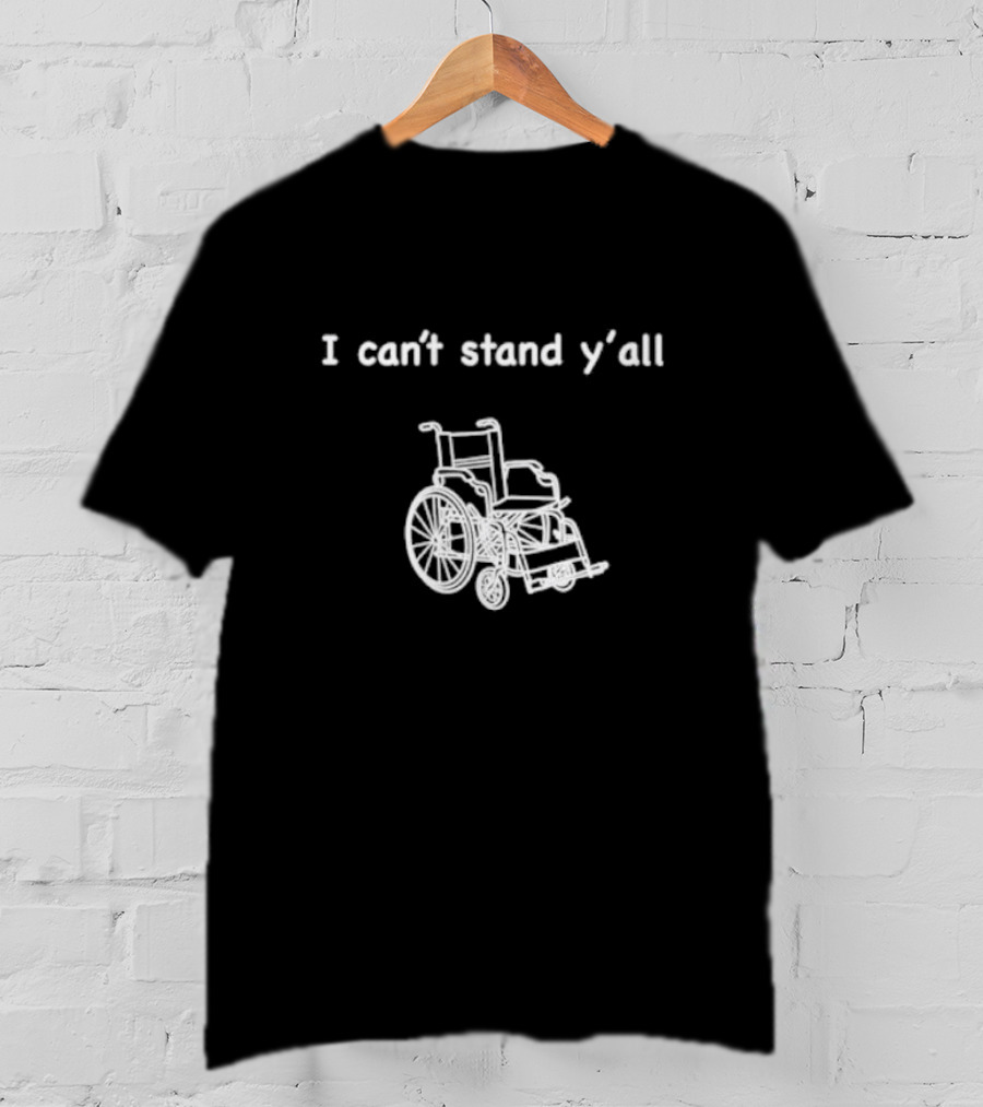 I Can't Stand Y'all Wheelchair Humor T-Shirt