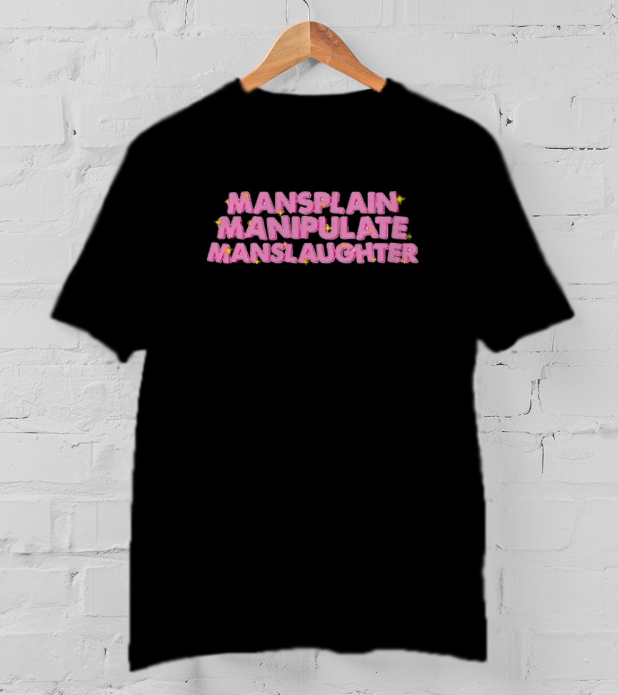 Mansplain Manipulate Manslaughter T-Shirt