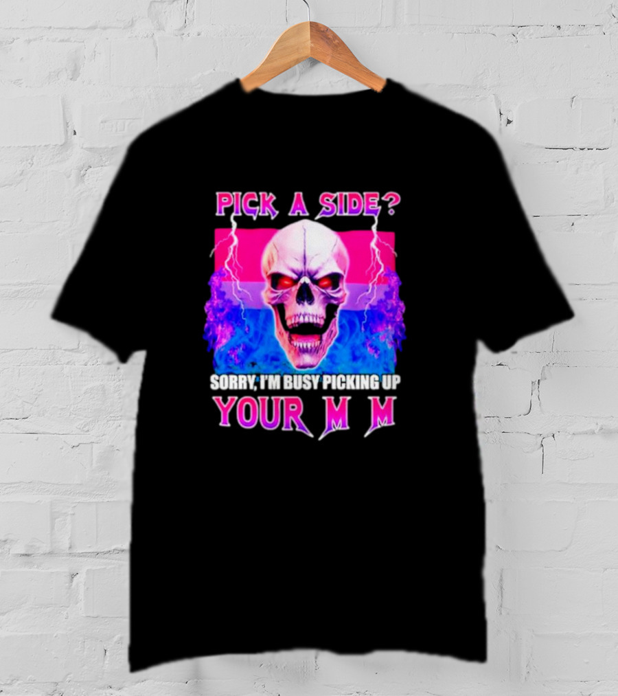 Pick A Side Skull Sorry I'm Busy Picking Up Your Mom T-Shirt