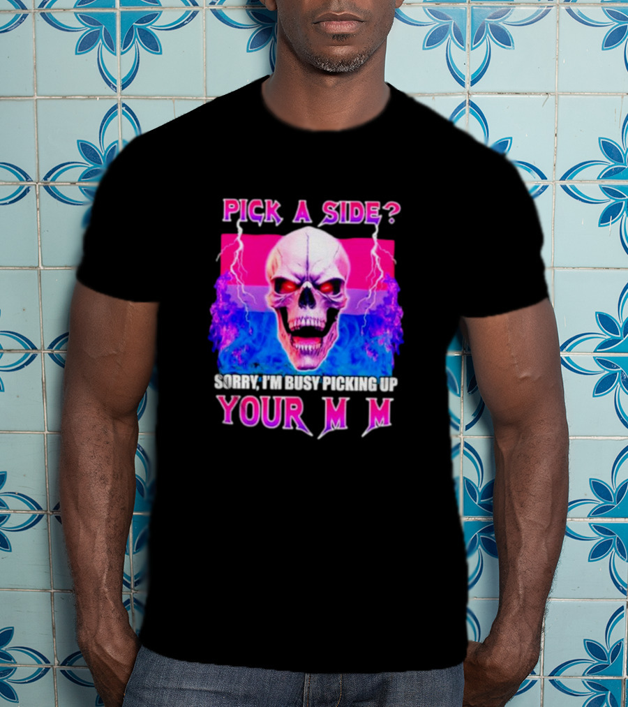 Pick A Side Skull Sorry I'm Busy Picking Up Your Mom T-Shirt
