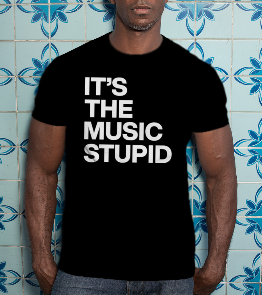 It's The Music Stupid T-Shirt