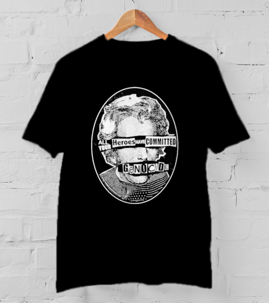 All Your Heroes Have Committed Genocide T-Shirt