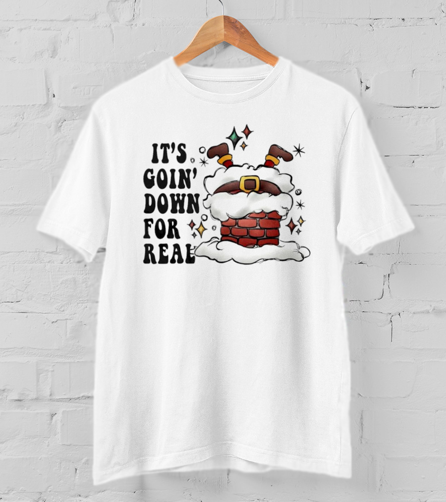 It's Goin' Down For Real Funny Santa Christmas In Chimney T-Shirt