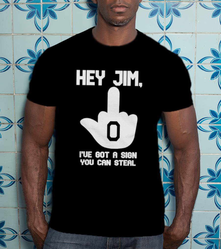 Hey Jim I've Got A Sign You Can Steal Middle Finger Gesture T-Shirt