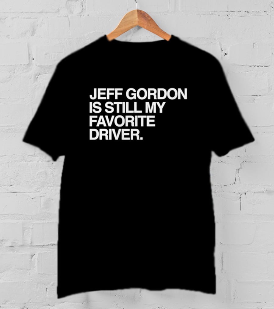 Jeff Gordon Is Still My Favorite Driver T-Shirt