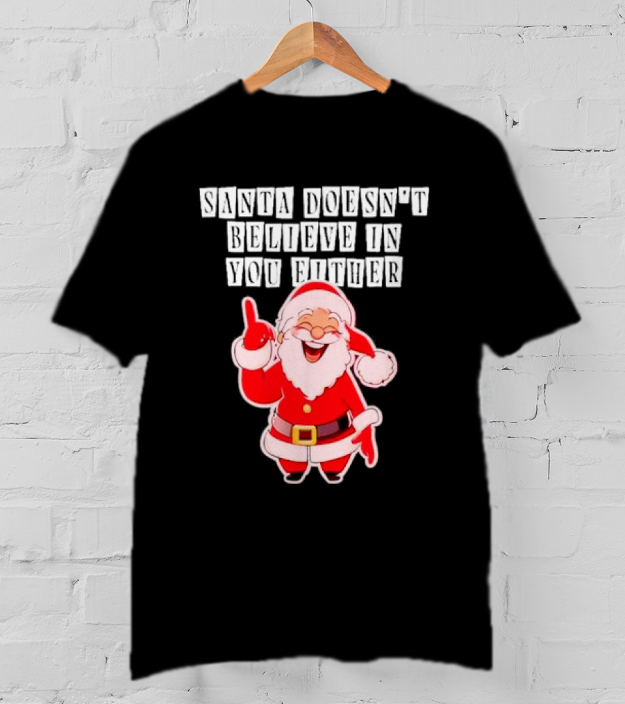 Santa Doesn’t Believe In You Either Funny Santa Claus T-Shirt