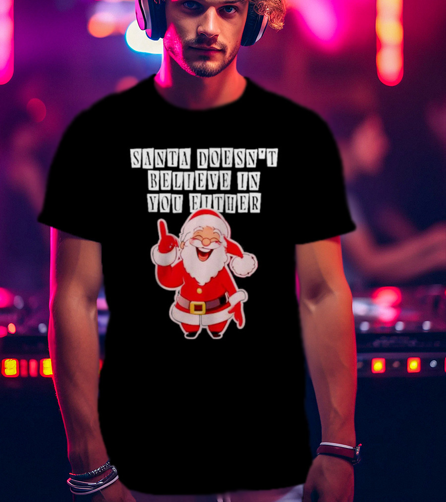 Santa Doesn’t Believe In You Either Funny Santa Claus T-Shirt