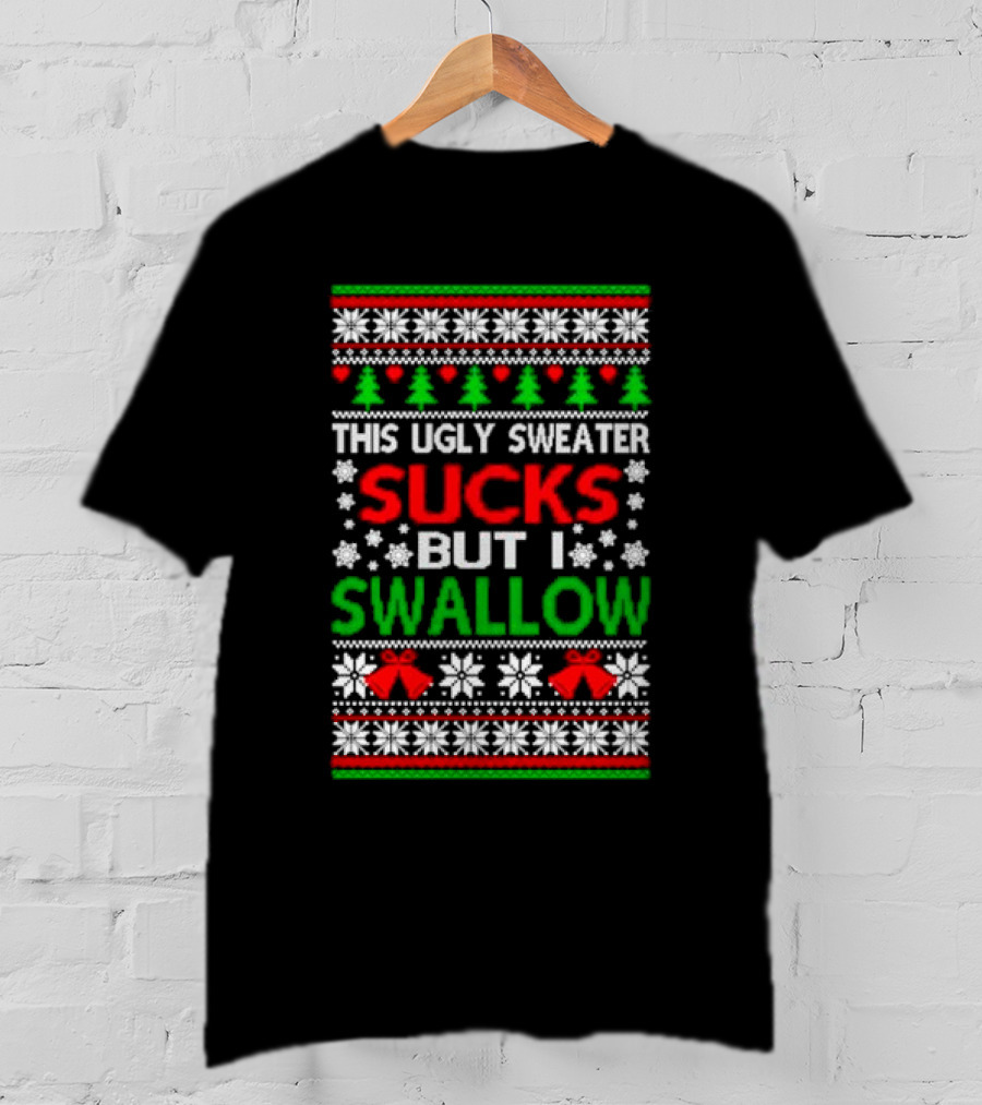 This Ugly Sweater Sucks But I Swallow T-Shirt