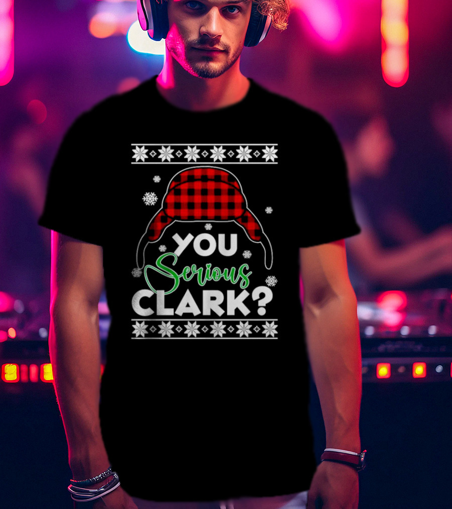 You Serious Clark Ugly Christmas Sweater Hat Snowflakes T-Shirt