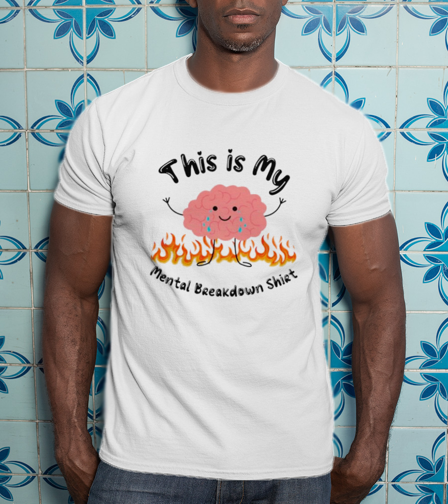 This Is My Mental Breakdown Brain In Flames T-Shirt