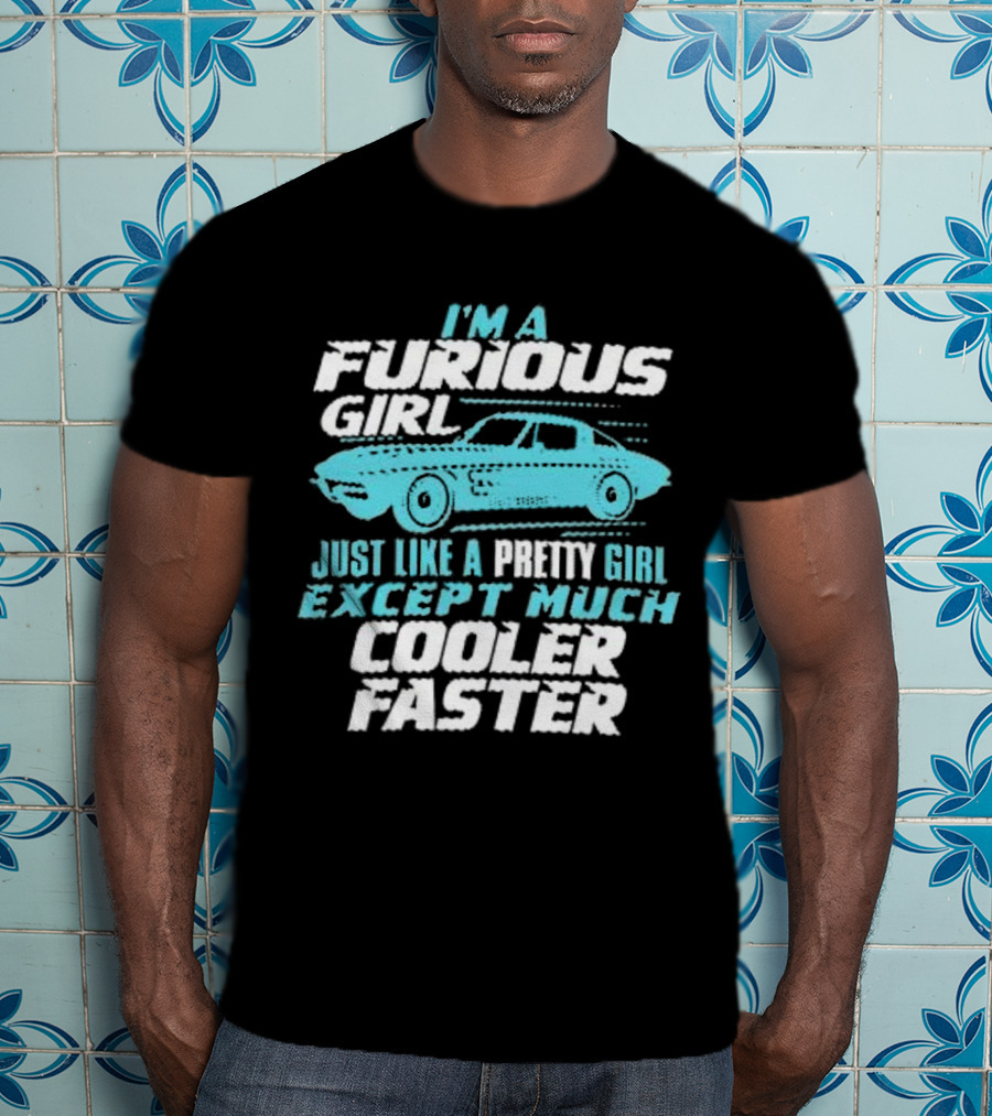 I Am A Furious Girl Just Like A Pretty Girl Except Much Cooler Faster T-Shirt