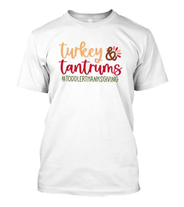 Turkey And Tantrums #ToddlerThanksgiving T-Shirt
