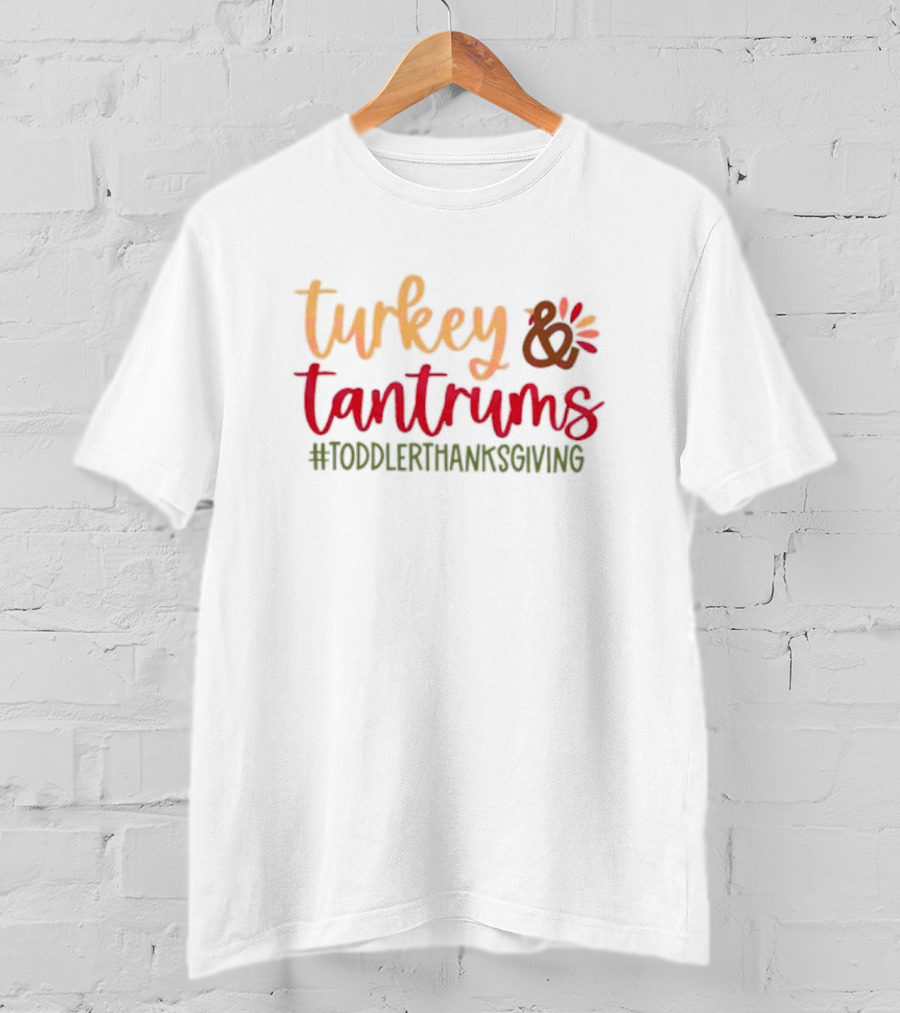 Turkey And Tantrums #ToddlerThanksgiving T-Shirt