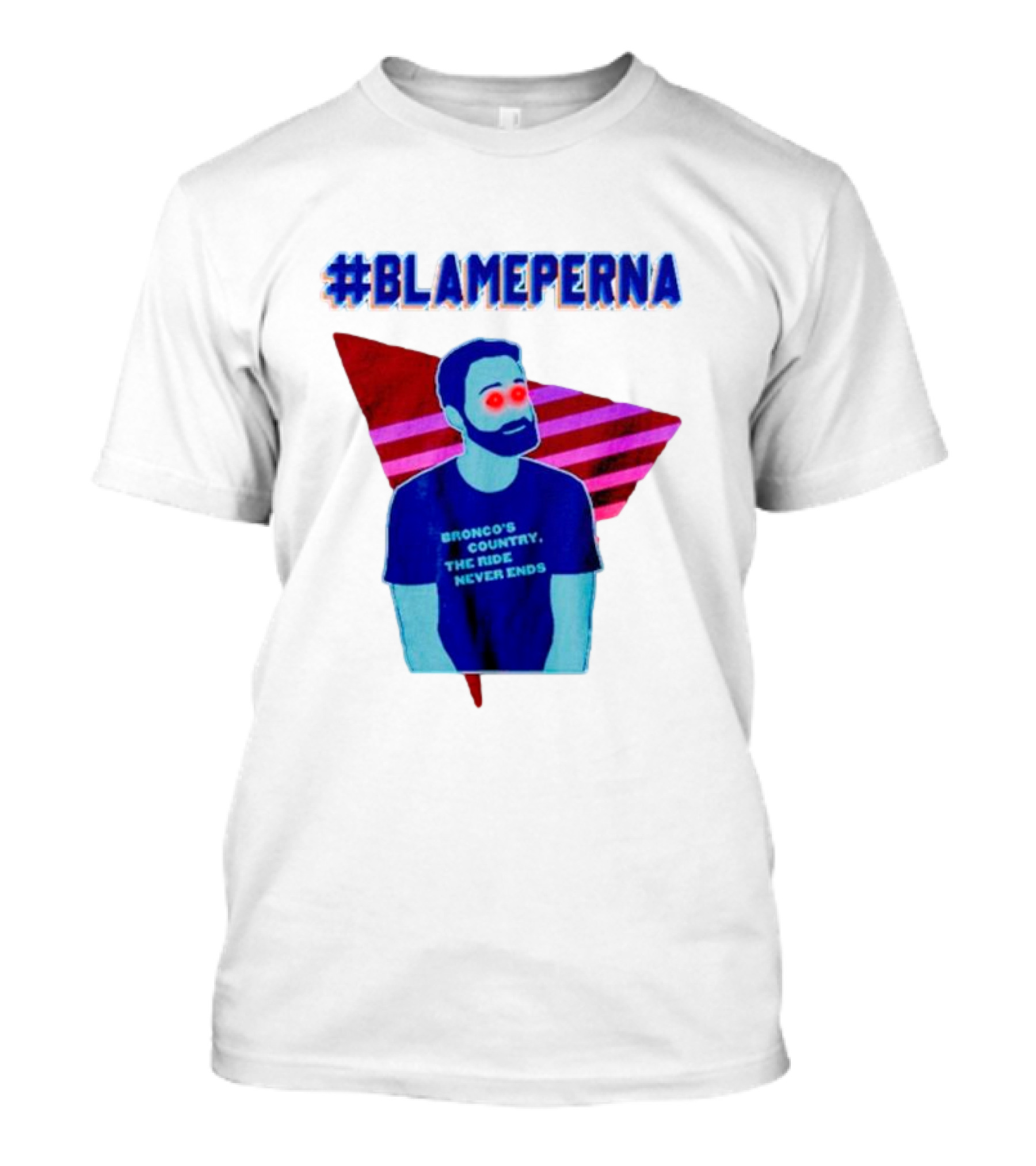 BlamePerna Bronco's Country The Ride Never Ends T-Shirt