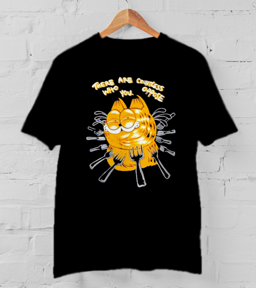 Garfield Surrounded By Forks With Text There Are Countless Who Oppose You T-Shirt
