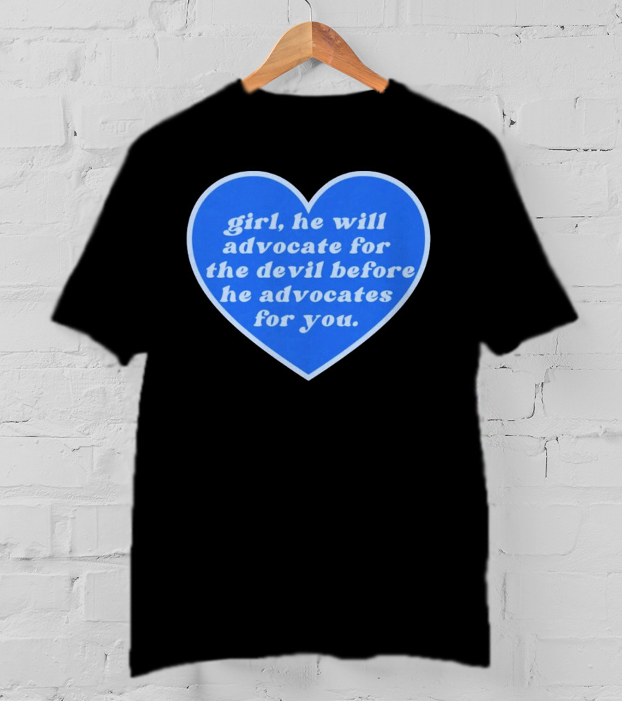 Girl He Will Advocate For The Devil Before He Advocates For You Blue Heart T-Shirt