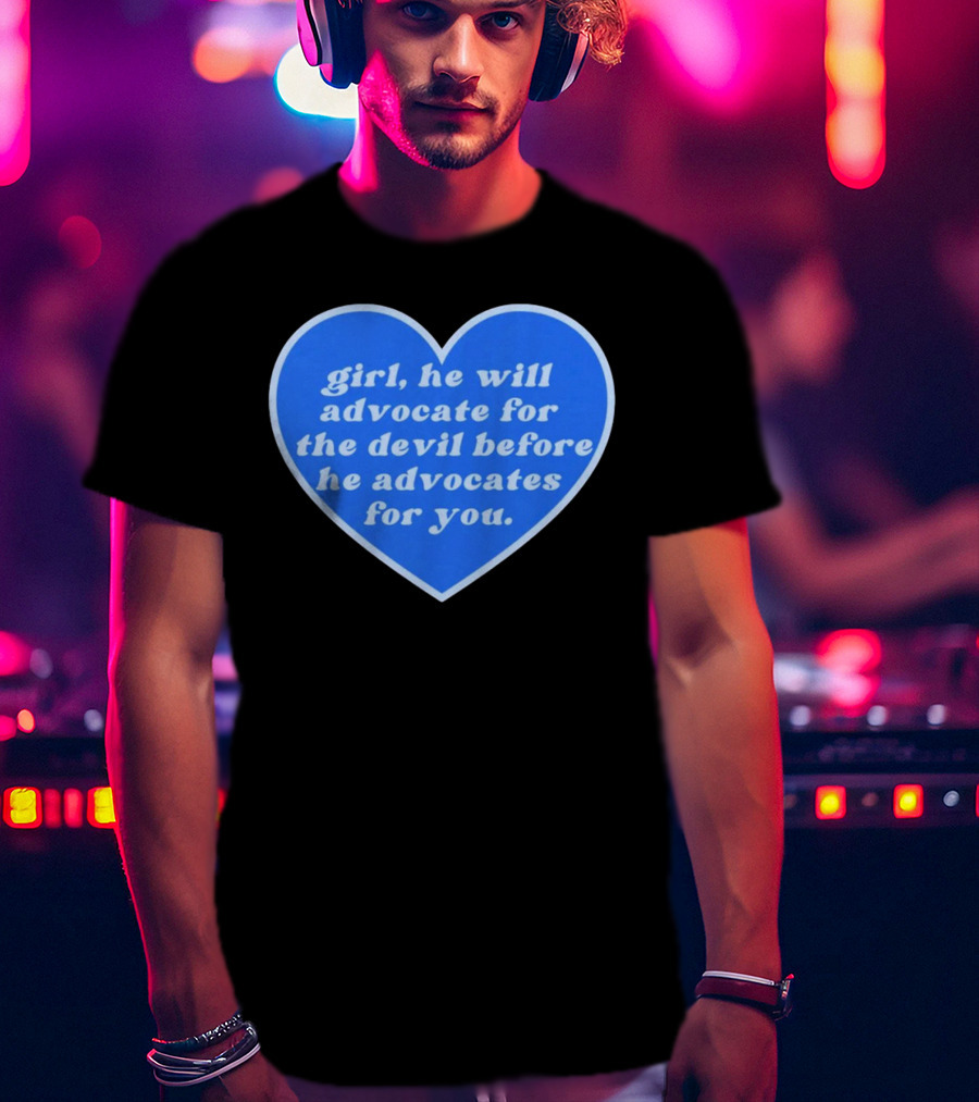 Girl He Will Advocate For The Devil Before He Advocates For You Blue Heart T-Shirt