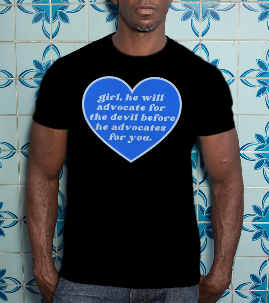 Girl He Will Advocate For The Devil Before He Advocates For You Blue Heart T-Shirt