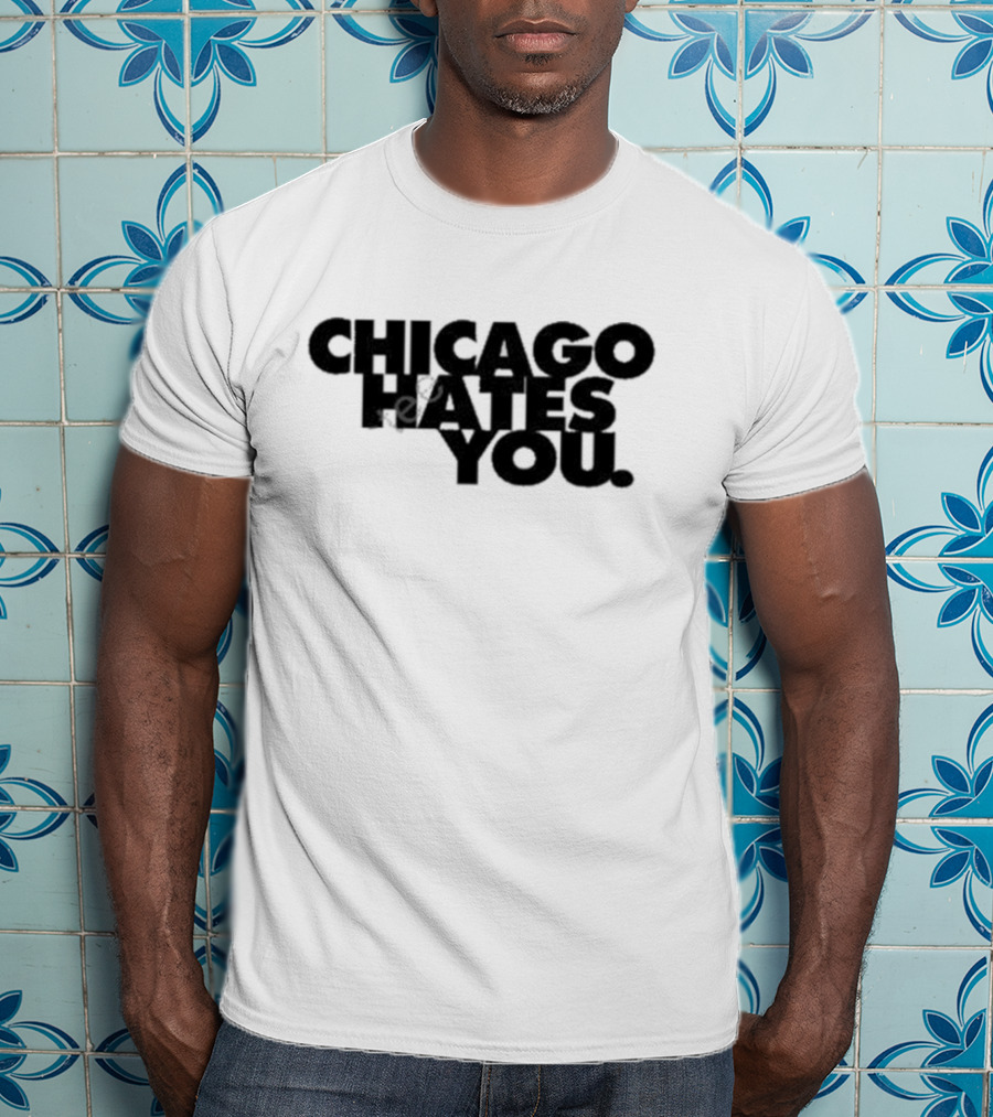 Chicago Hates You T-Shirt