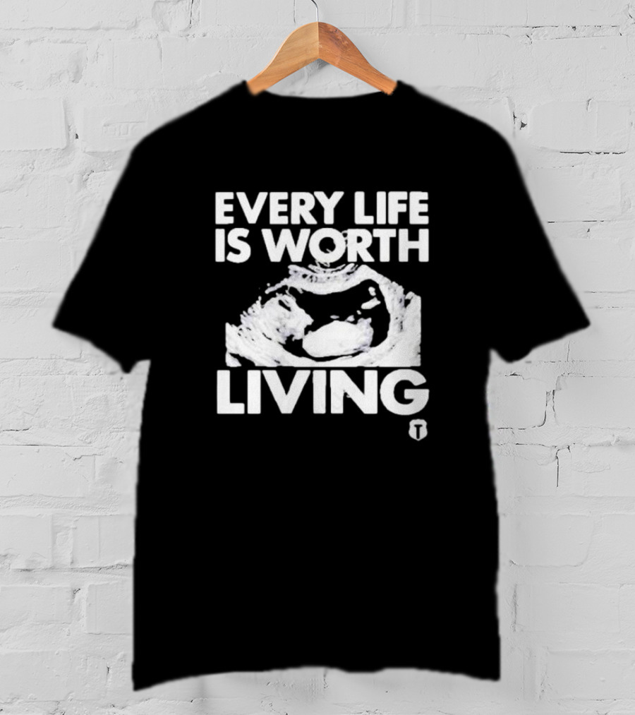 Every Life Is Worth Living Ultrasound Image T-Shirt