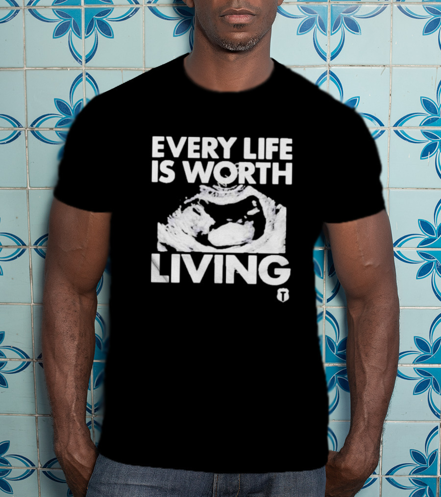 Every Life Is Worth Living Ultrasound Image T-Shirt