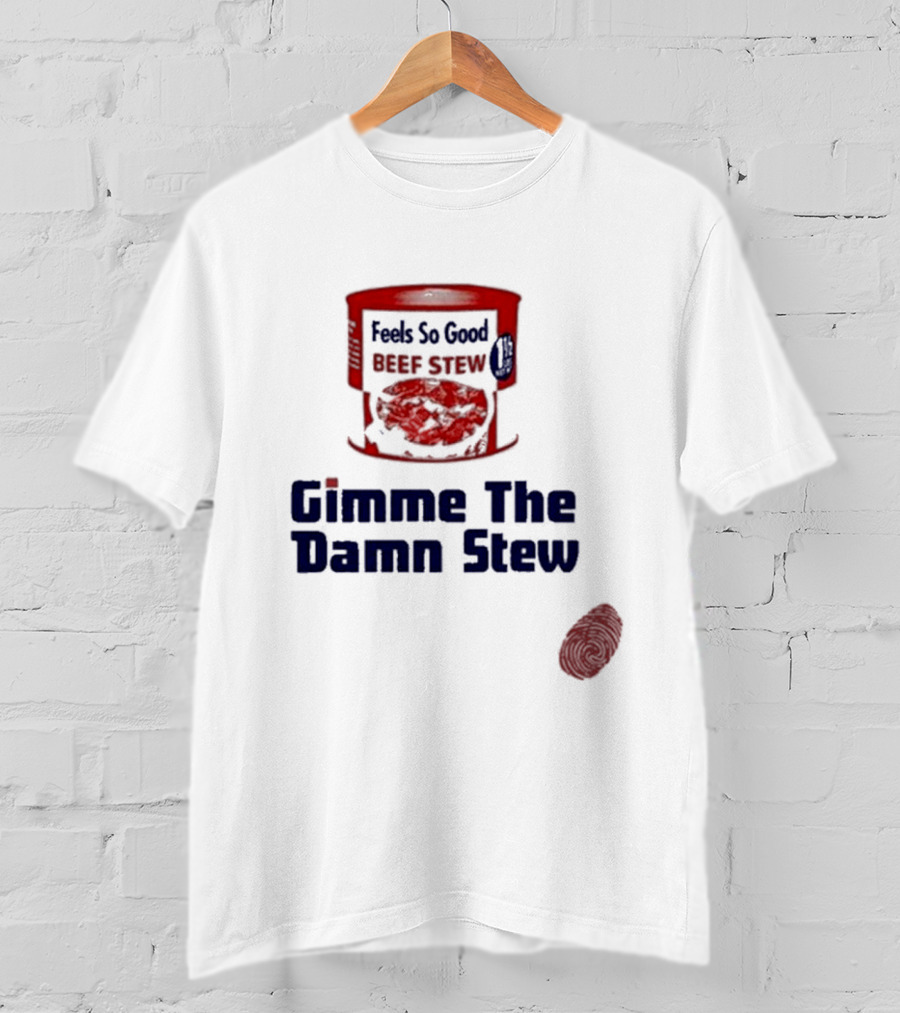 Feels So Good Beef Stew Gimme The Damn Stew T-Shirt