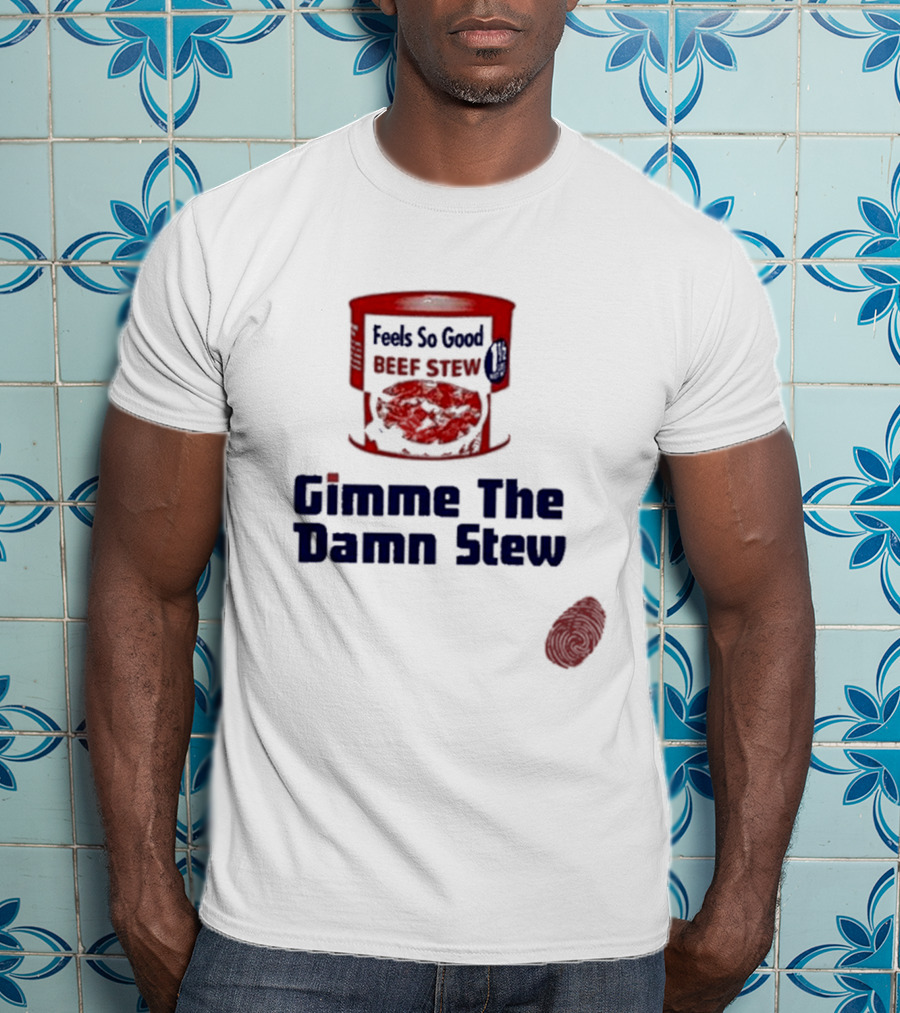 Feels So Good Beef Stew Gimme The Damn Stew T-Shirt