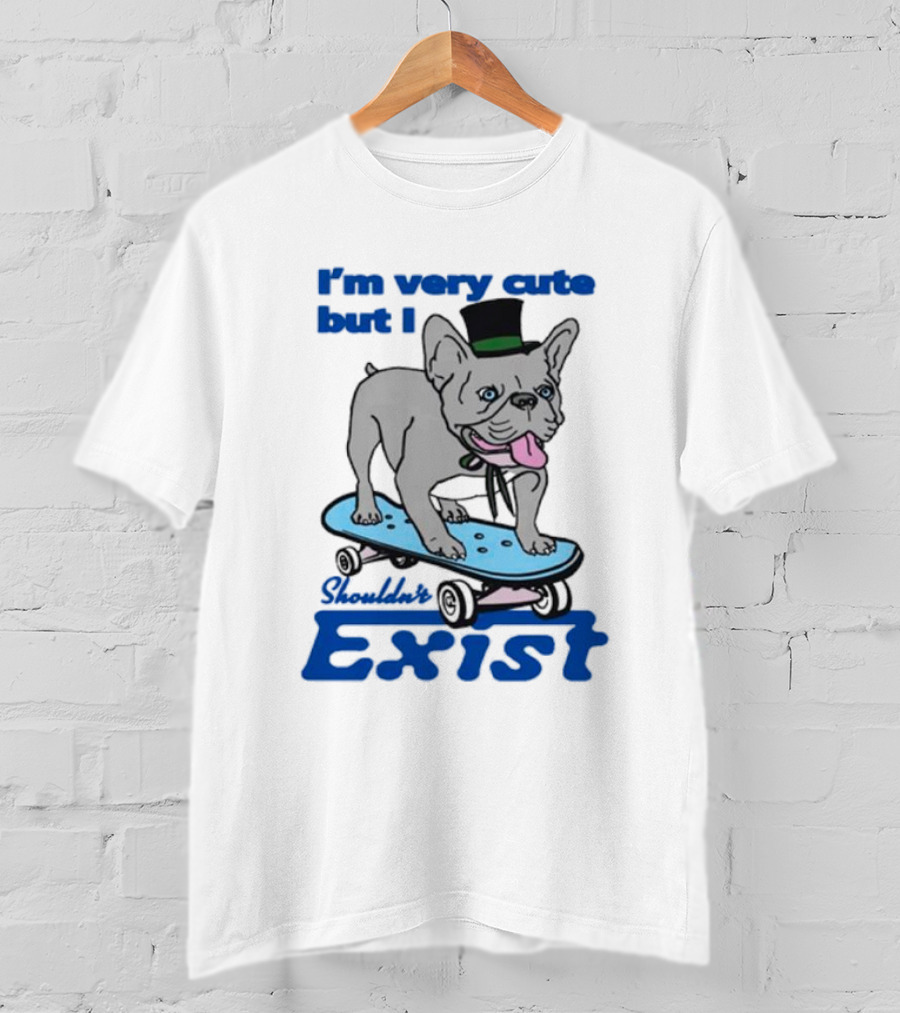 I’m Very Cute But I Shouldn’t Exist Skating Dog With Top Hat T-Shirt