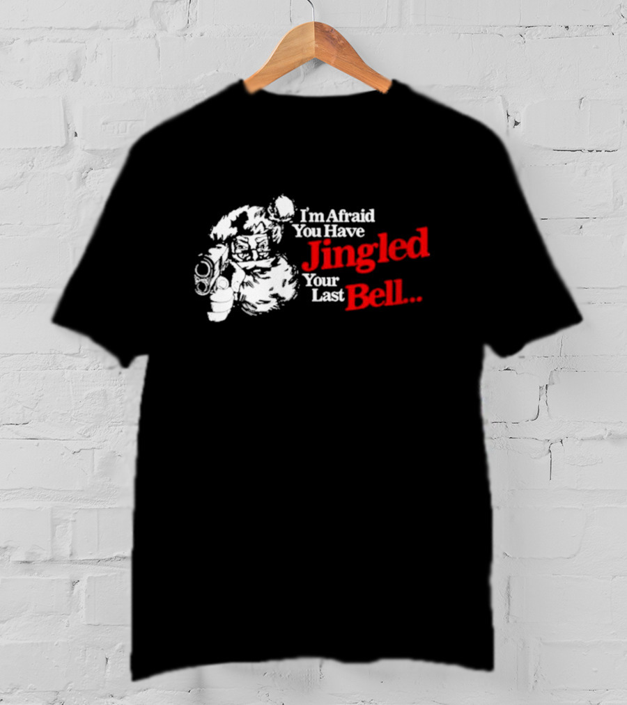 I'm Afraid You Have Jingled Your Last Bell Santa Holding Gun T-Shirt