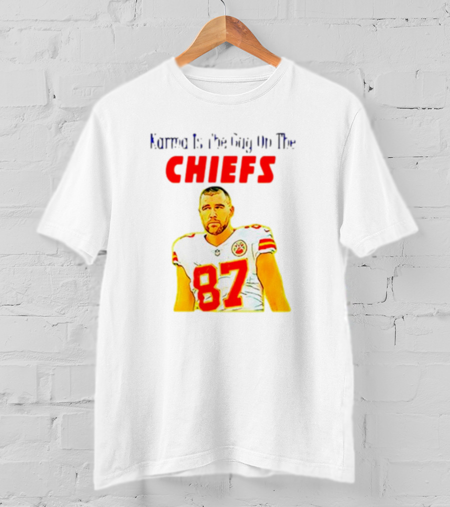 Karma Is The Guy On The Chiefs Travis Kelce 87 T-Shirt