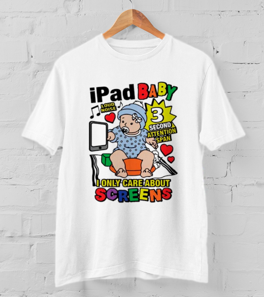 IPad Baby Loud Noise 3 Second Attention Span I Only Care About Screens T-Shirt