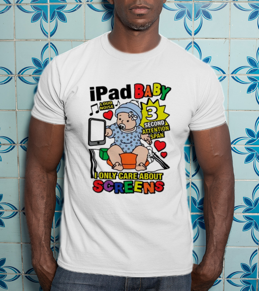 IPad Baby Loud Noise 3 Second Attention Span I Only Care About Screens T-Shirt