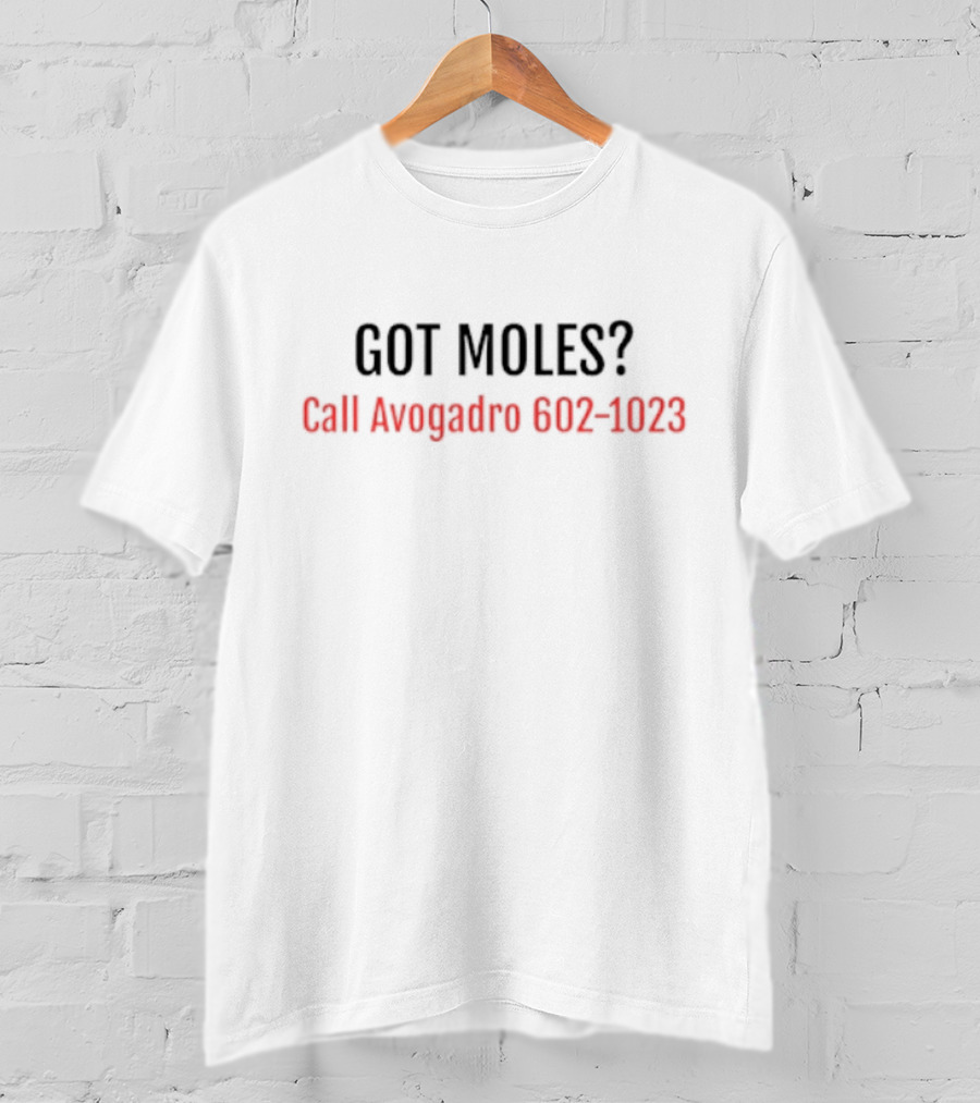 Got Moles Call Avogadro 602-1023 Chemistry Joke T-Shirt