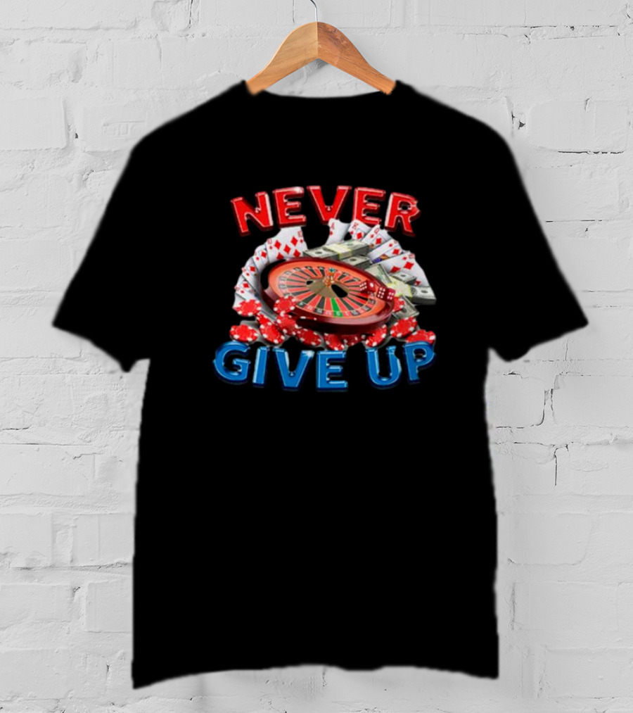 NEVER GIVE UP Roulette Cards And Chips T-Shirt