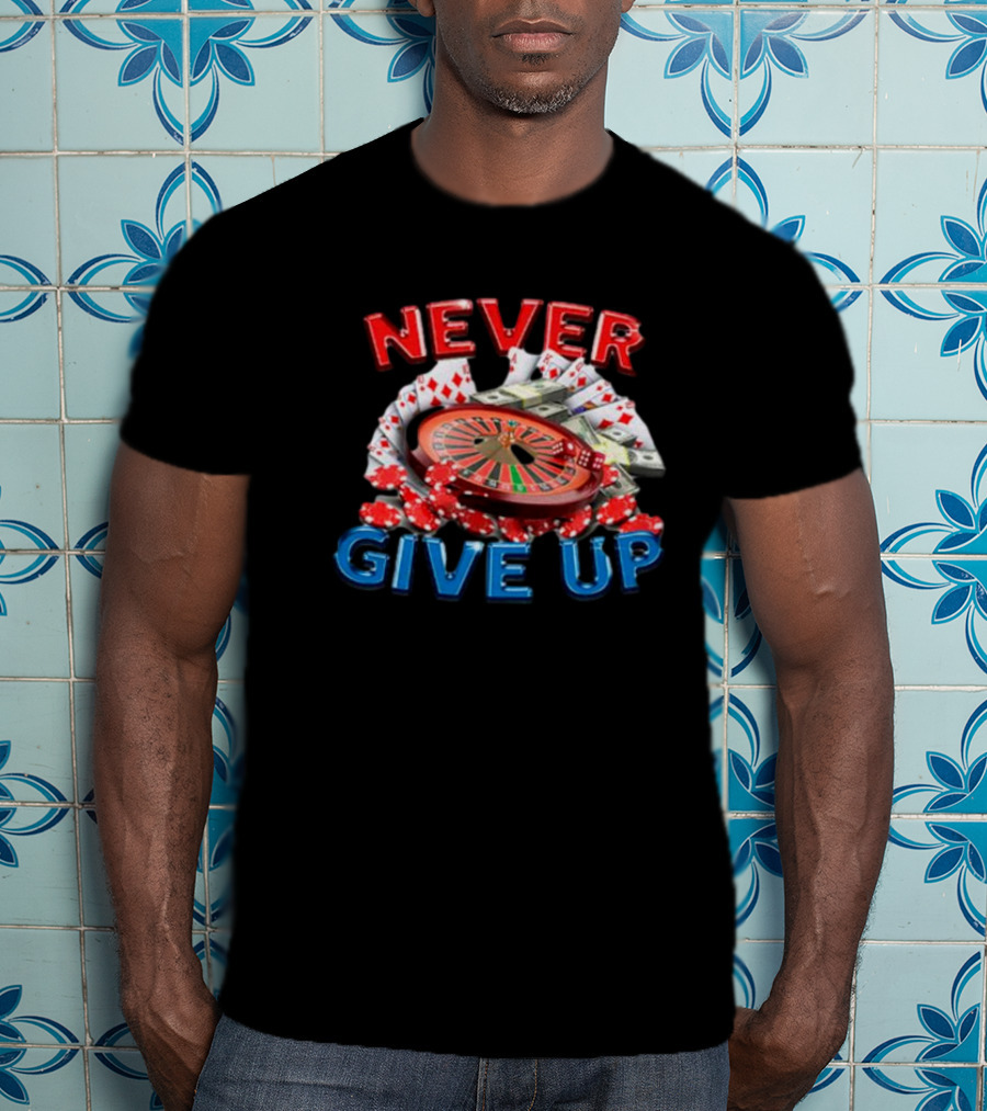NEVER GIVE UP Roulette Cards And Chips T-Shirt