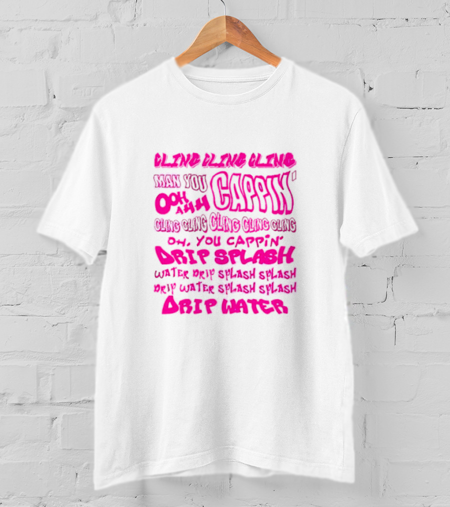 Cling Cap’in Ooh Ahh Drip Splash Water Splash Drip Water Splash Splash Drip Water T-Shirt
