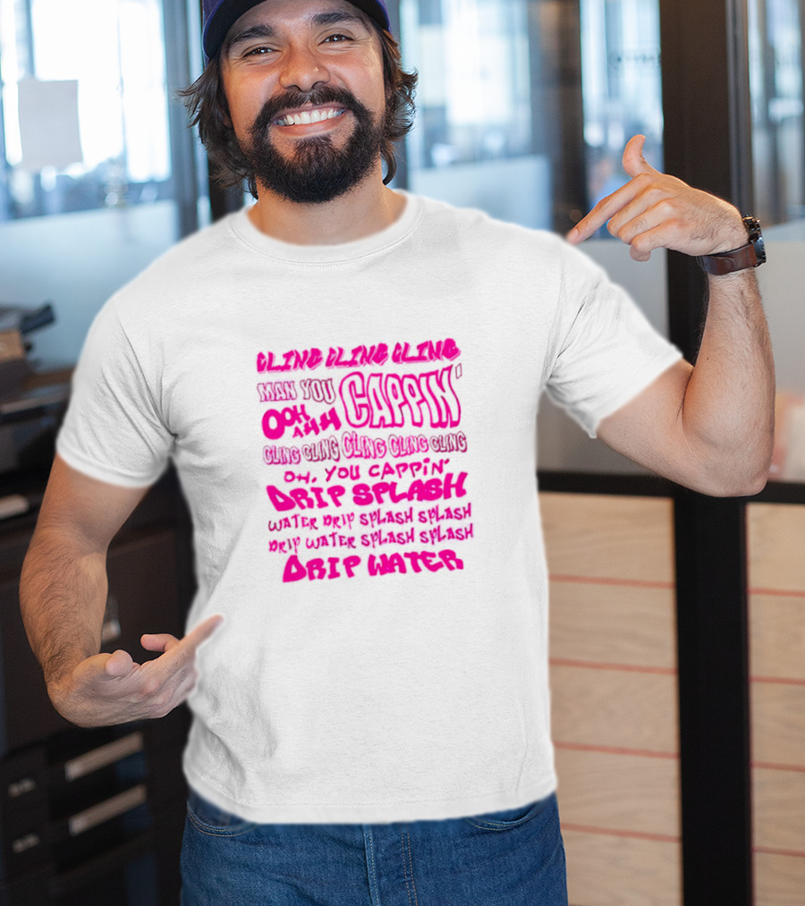 Cling Cap’in Ooh Ahh Drip Splash Water Splash Drip Water Splash Splash Drip Water T-Shirt
