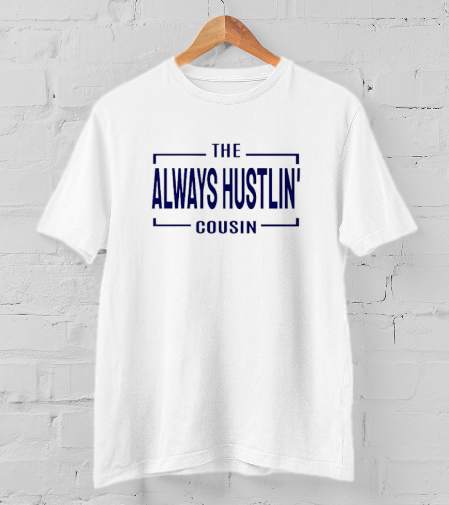 The Always Hustlin Cousin T-Shirt