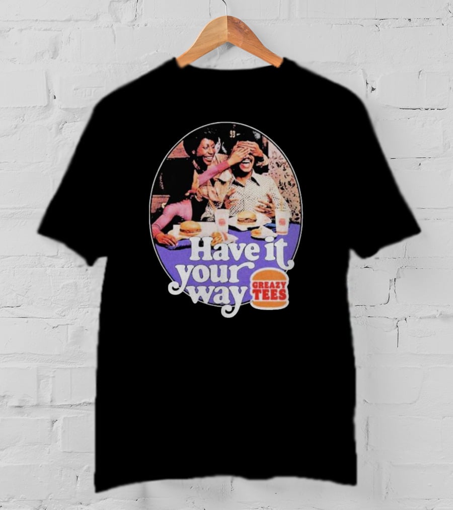 Have It Your Way Greazy Tees Burger Fun T-Shirt