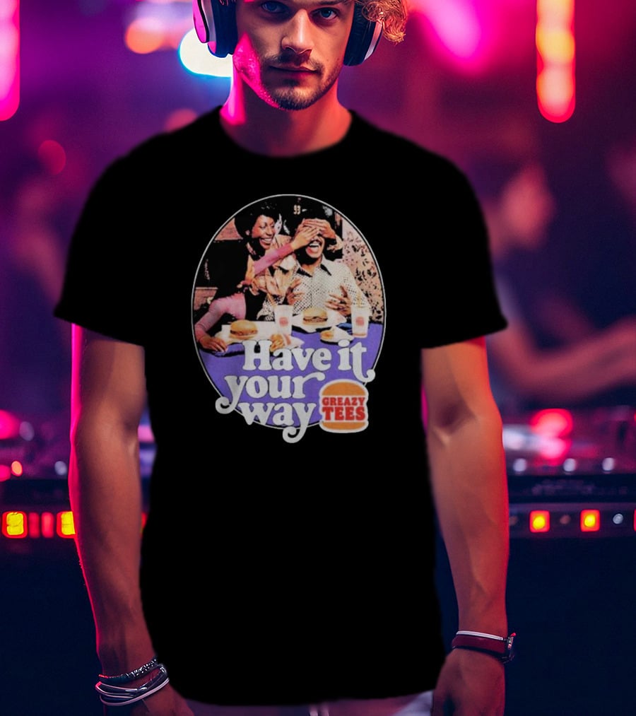 Have It Your Way Greazy Tees Burger Fun T-Shirt